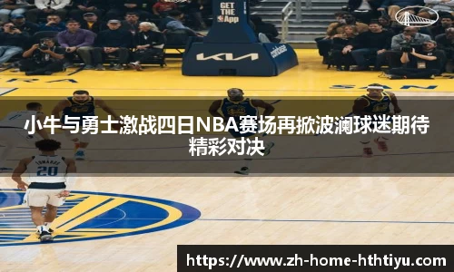 小牛与勇士激战四日NBA赛场再掀波澜球迷期待精彩对决