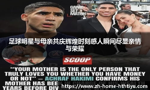 足球明星与母亲共庆辉煌时刻感人瞬间尽显亲情与荣耀