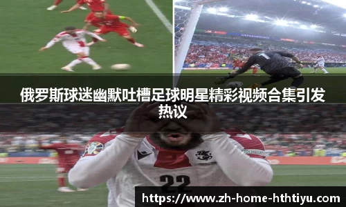 俄罗斯球迷幽默吐槽足球明星精彩视频合集引发热议