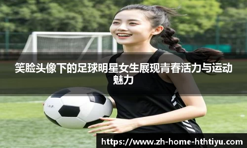 笑脸头像下的足球明星女生展现青春活力与运动魅力